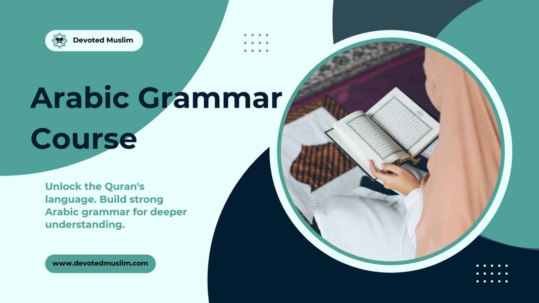Promotional banner for the "Arabic Grammar Course" from Devoted Muslim. The banner prominently features the heading "Arabic Grammar Course" with descriptive text: "Unlock the Quran's language. Build strong Arabic grammar for deeper understanding." On the right, a circular cutout shows hands holding an open Quran. A call-to-action button for www.devotedmuslim.com is present at the bottom.